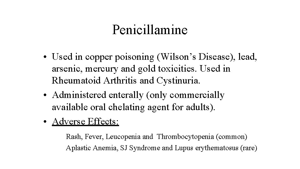 Penicillamine • Used in copper poisoning (Wilson’s Disease), lead, arsenic, mercury and gold toxicities.