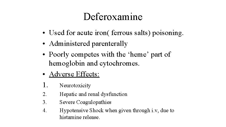 Deferoxamine • Used for acute iron( ferrous salts) poisoning. • Administered parenterally • Poorly