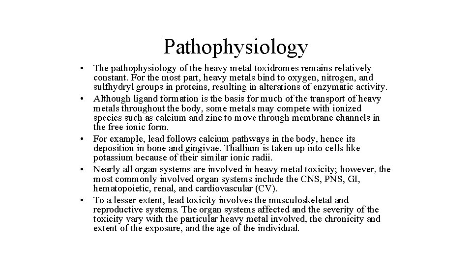 Pathophysiology • The pathophysiology of the heavy metal toxidromes remains relatively constant. For the