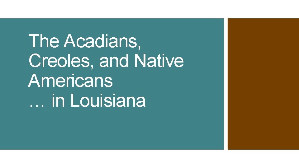 The Acadians, Creoles, and Native Americans … in Louisiana 