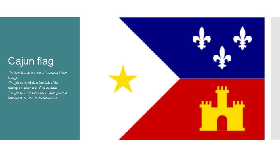 Cajun flag -The three fleur de lis represent Louisiana’s French heritage. -The gold star