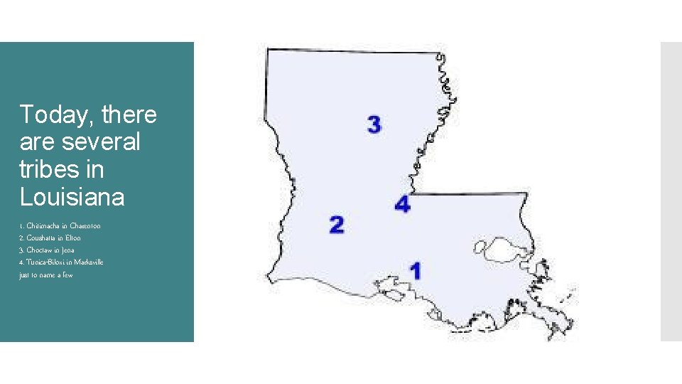 Today, there are several tribes in Louisiana 1. Chitimacha in Charenton 2. Coushatta in