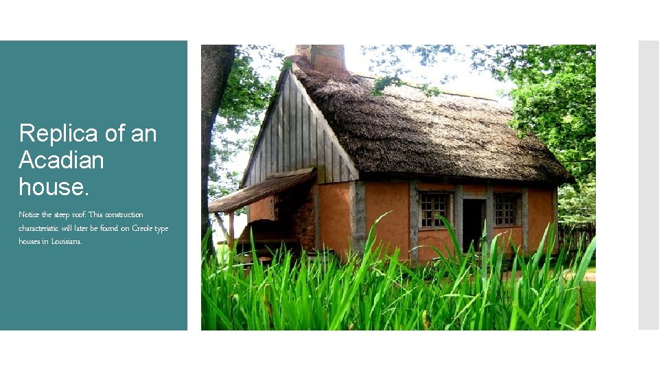 Replica of an Acadian house. Notice the steep roof. This construction characteristic will later