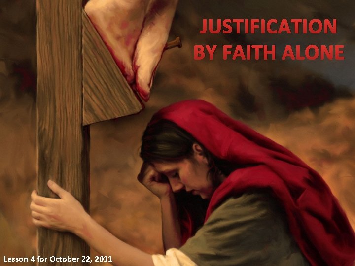 JUSTIFICATION BY FAITH ALONE Lesson 4 for October 22, 2011 