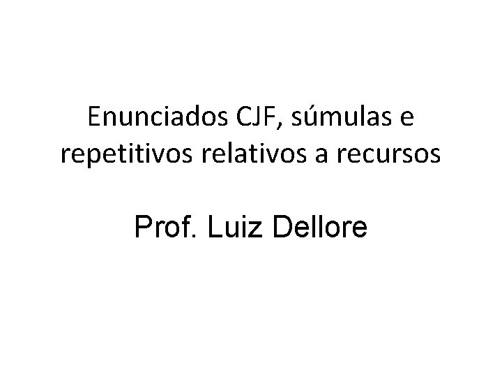 Enunciados CJF, súmulas e repetitivos relativos a recursos Prof. Luiz Dellore 
