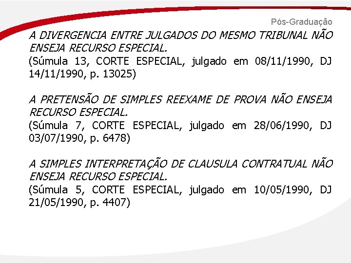 Pós-Graduação A DIVERGENCIA ENTRE JULGADOS DO MESMO TRIBUNAL NÃO ENSEJA RECURSO ESPECIAL. (Súmula 13,