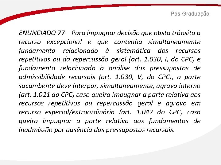 Pós-Graduação ENUNCIADO 77 – Para impugnar decisão que obsta trânsito a recurso excepcional e