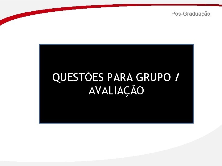 Pós-Graduação QUESTÕES PARA GRUPO / AVALIAÇÃO 
