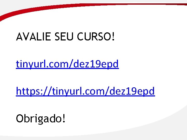 AVALIE SEU CURSO! tinyurl. com/dez 19 epd https: //tinyurl. com/dez 19 epd Obrigado! 
