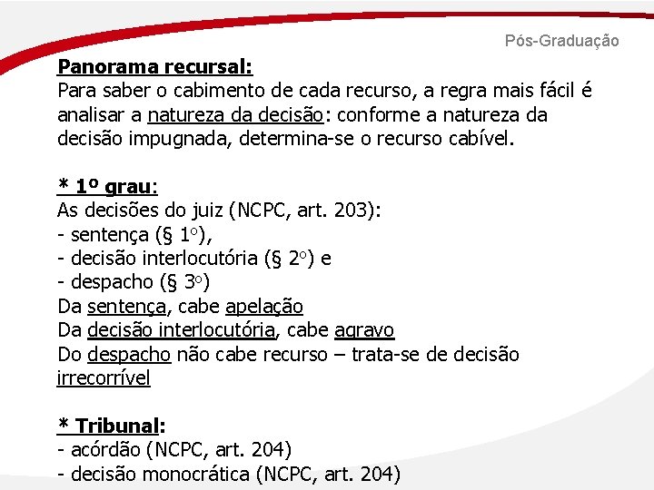 Pós-Graduação Panorama recursal: Para saber o cabimento de cada recurso, a regra mais fácil