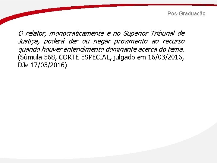 Pós-Graduação O relator, monocraticamente e no Superior Tribunal de Justiça, poderá dar ou negar