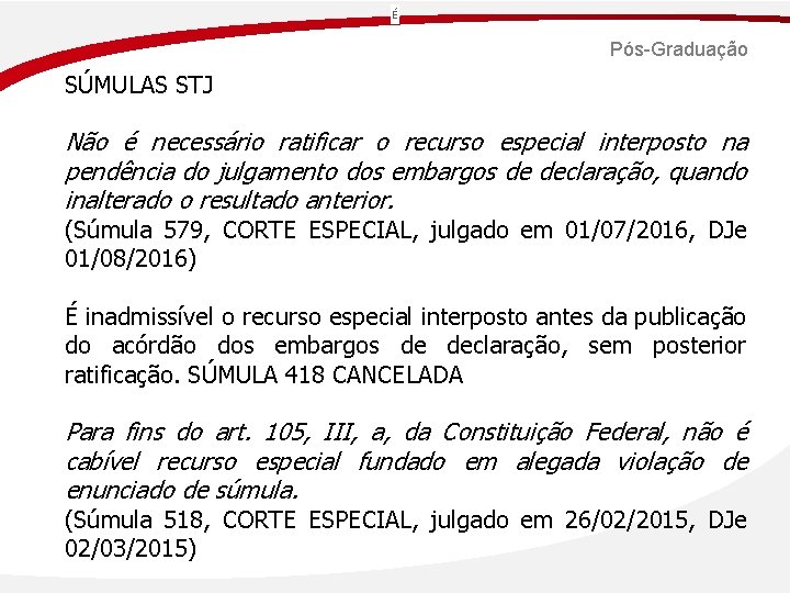 É Pós-Graduação SÚMULAS STJ Não é necessário ratificar o recurso especial interposto na pendência