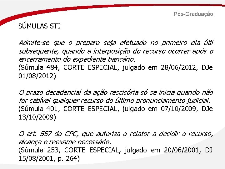 Pós-Graduação SÚMULAS STJ Admite-se que o preparo seja efetuado no primeiro dia útil subsequente,