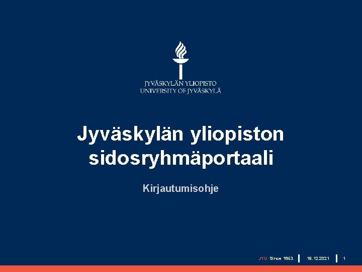 Jyväskylän yliopiston sidosryhmäportaali Kirjautumisohje JYU. Since 1863. 19. 12. 2021 1 