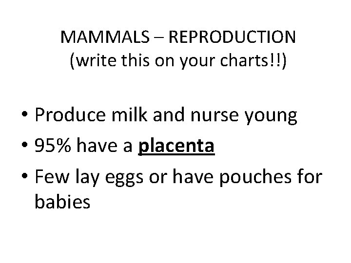 MAMMALS – REPRODUCTION (write this on your charts!!) • Produce milk and nurse young