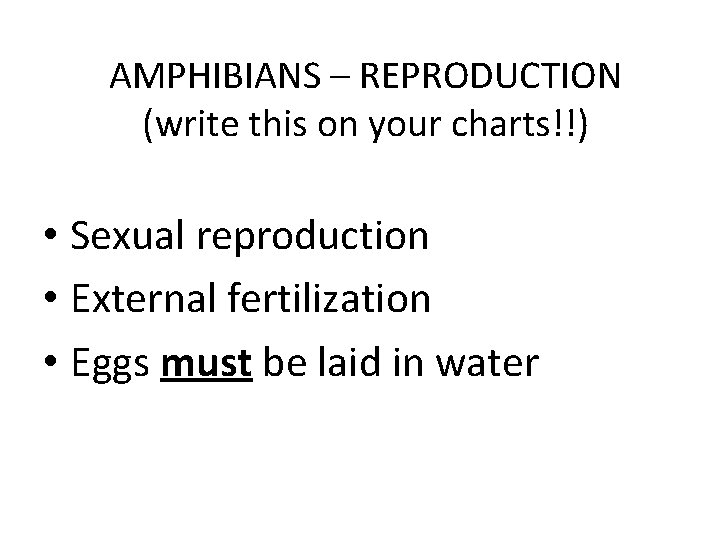 AMPHIBIANS – REPRODUCTION (write this on your charts!!) • Sexual reproduction • External fertilization