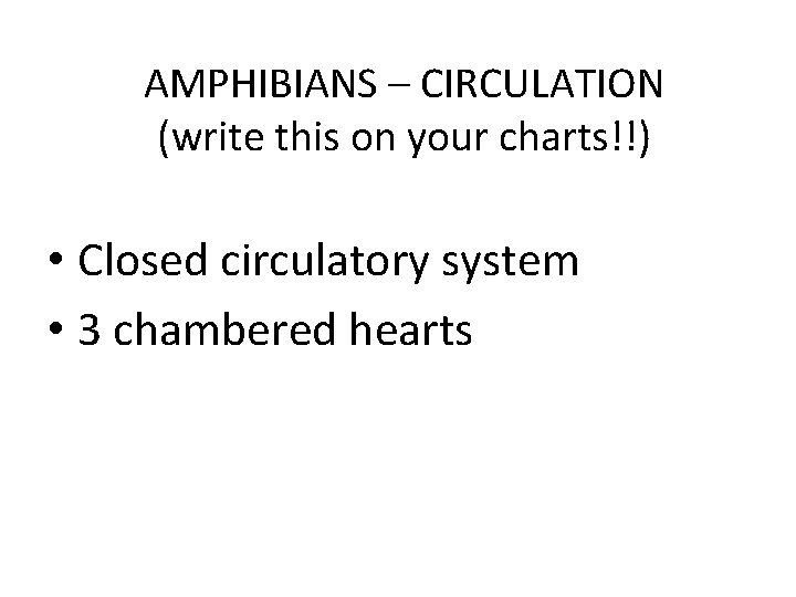 AMPHIBIANS – CIRCULATION (write this on your charts!!) • Closed circulatory system • 3