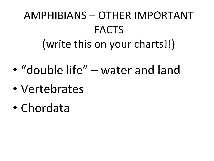 AMPHIBIANS – OTHER IMPORTANT FACTS (write this on your charts!!) • “double life” –