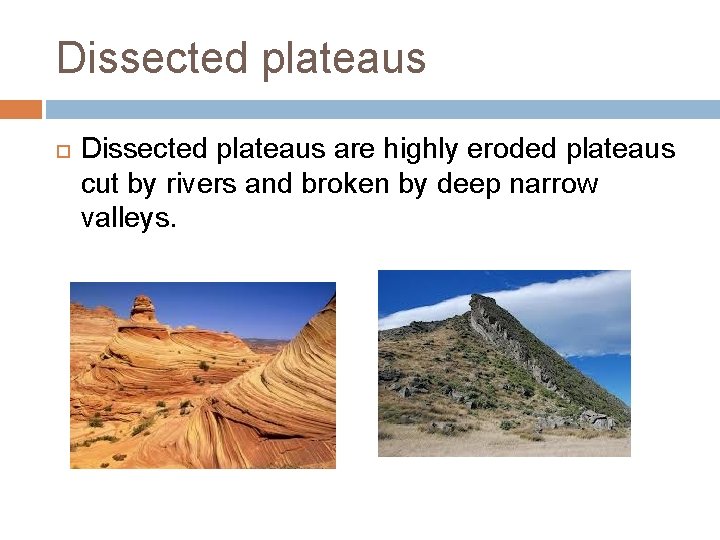 Dissected plateaus are highly eroded plateaus cut by rivers and broken by deep narrow