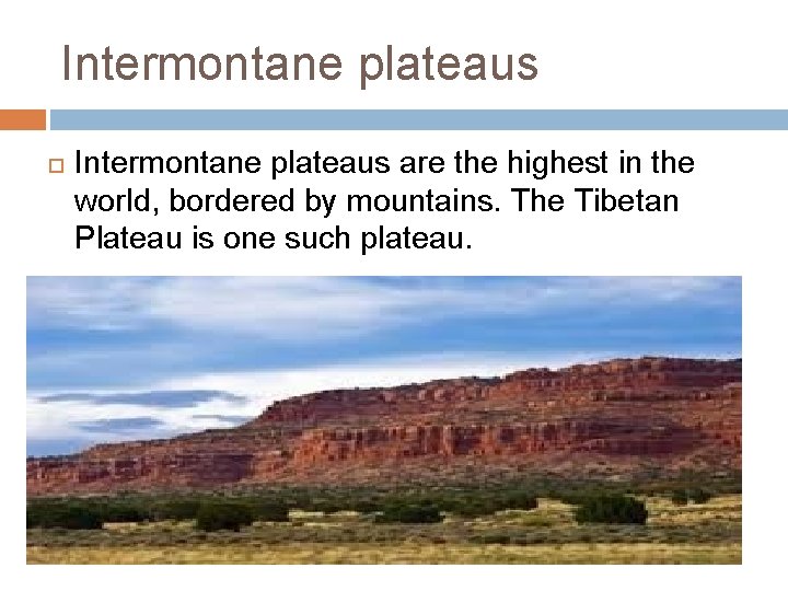 Intermontane plateaus are the highest in the world, bordered by mountains. The Tibetan Plateau