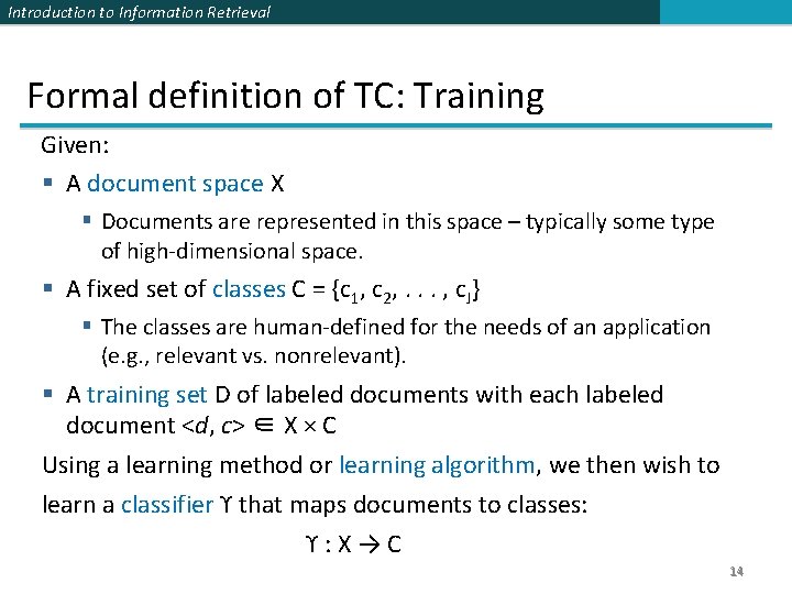 Introduction to Information Retrieval Formal definition of TC: Training Given: A document space X