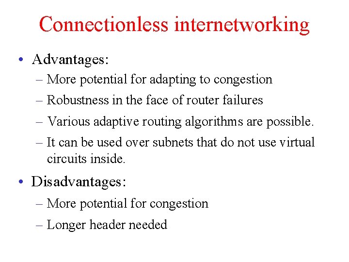 Connectionless internetworking • Advantages: – More potential for adapting to congestion – Robustness in