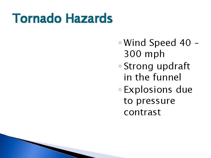 Tornado Hazards ◦ Wind Speed 40 – 300 mph ◦ Strong updraft in the