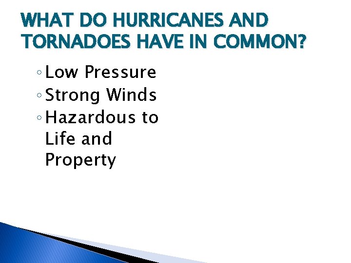 WHAT DO HURRICANES AND TORNADOES HAVE IN COMMON? ◦ Low Pressure ◦ Strong Winds
