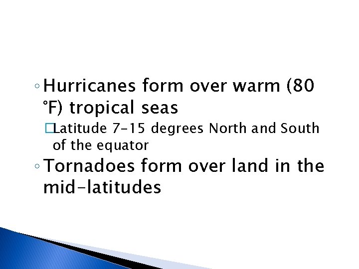 ◦ Hurricanes form over warm (80 °F) tropical seas �Latitude 7 -15 degrees North