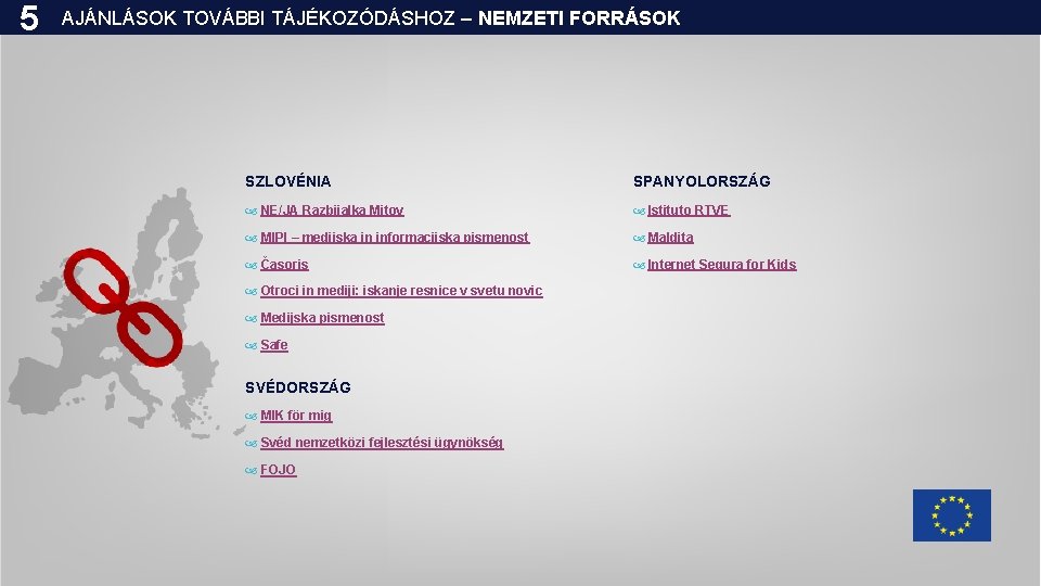 5 AJÁNLÁSOK TOVÁBBI TÁJÉKOZÓDÁSHOZ – NEMZETI FORRÁSOK SZLOVÉNIA SPANYOLORSZÁG NE/JA Razbijalka Mitov Istituto RTVE