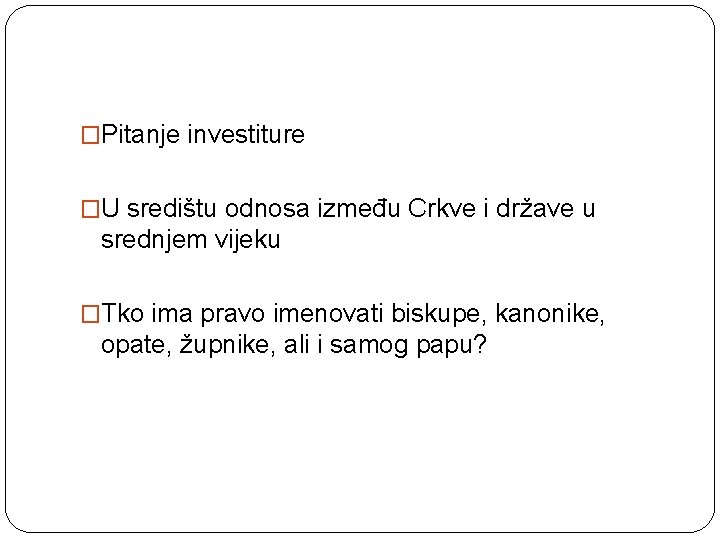 �Pitanje investiture �U središtu odnosa između Crkve i države u srednjem vijeku �Tko ima