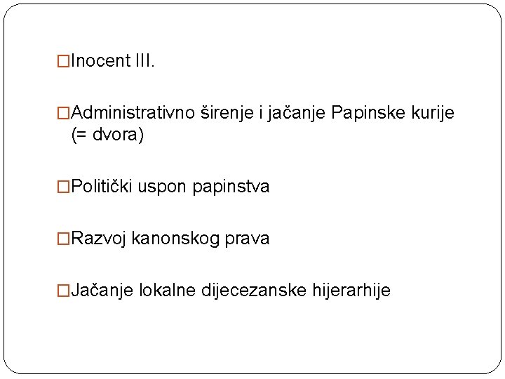 �Inocent III. �Administrativno širenje i jačanje Papinske kurije (= dvora) �Politički uspon papinstva �Razvoj