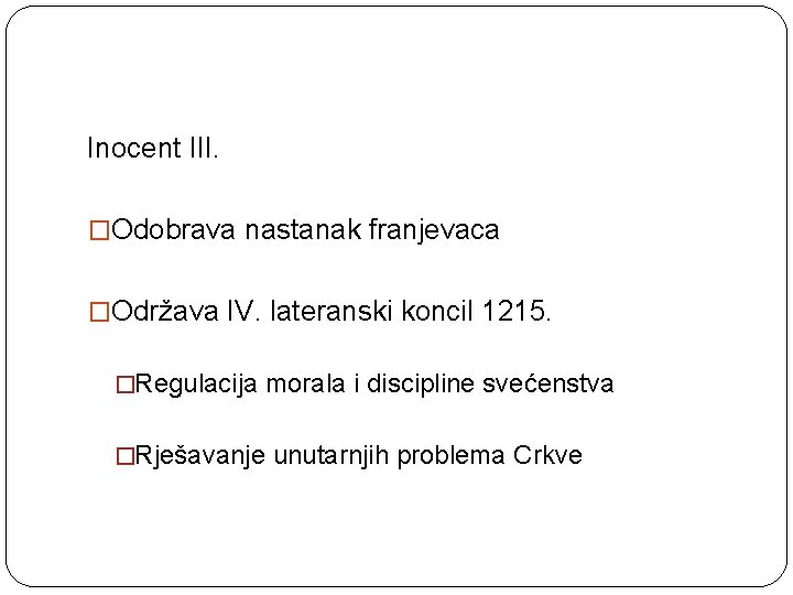 Inocent III. �Odobrava nastanak franjevaca �Održava IV. lateranski koncil 1215. �Regulacija morala i discipline