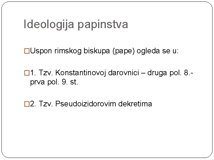 Ideologija papinstva �Uspon rimskog biskupa (pape) ogleda se u: � 1. Tzv. Konstantinovoj darovnici