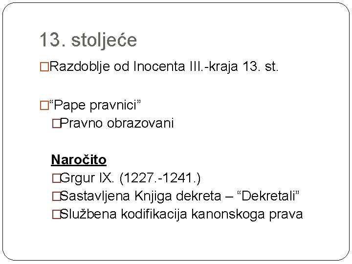 13. stoljeće �Razdoblje od Inocenta III. -kraja 13. st. �“Pape pravnici” �Pravno obrazovani Naročito