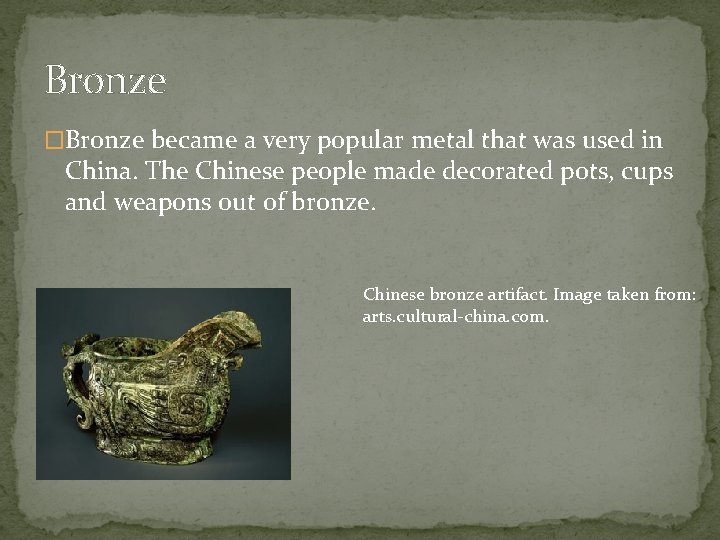 Bronze �Bronze became a very popular metal that was used in China. The Chinese