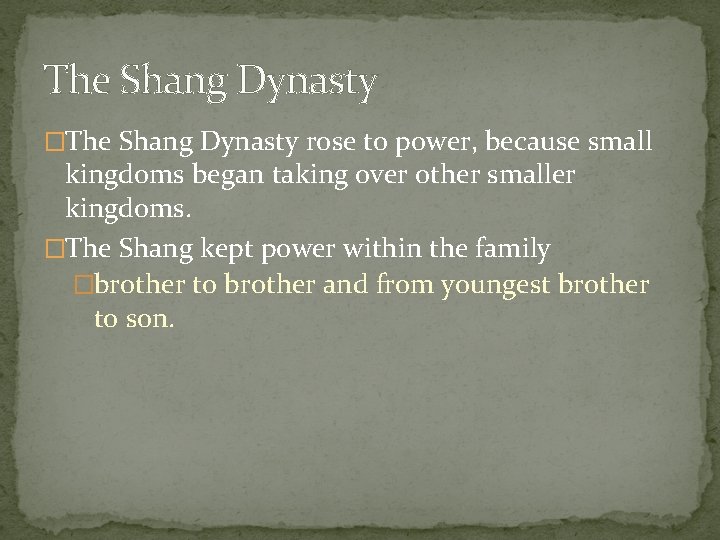 The Shang Dynasty �The Shang Dynasty rose to power, because small kingdoms began taking