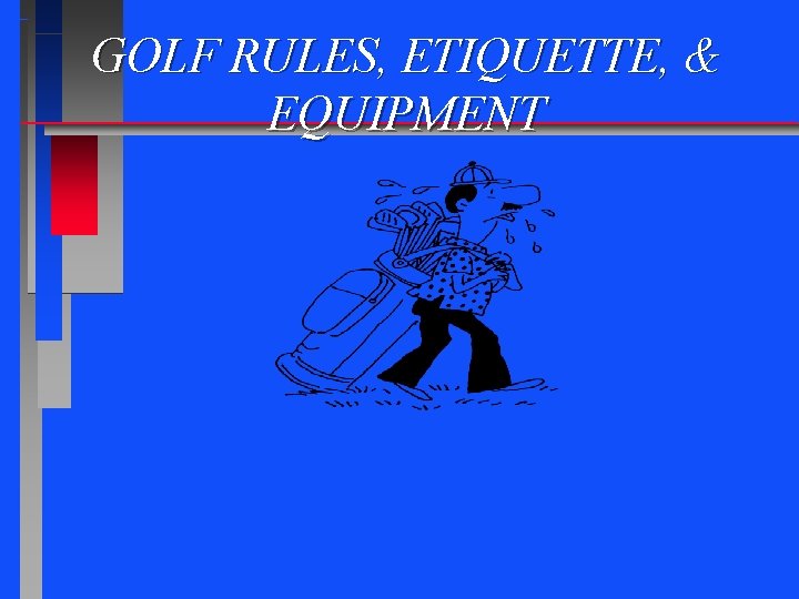 GOLF RULES, ETIQUETTE, & EQUIPMENT 