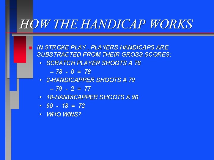 HOW THE HANDICAP WORKS n IN STROKE PLAY , PLAYERS HANDICAPS ARE SUBSTRACTED FROM