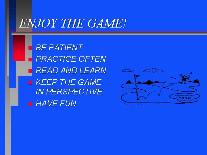 ENJOY THE GAME! n n n BE PATIENT PRACTICE OFTEN READ AND LEARN KEEP