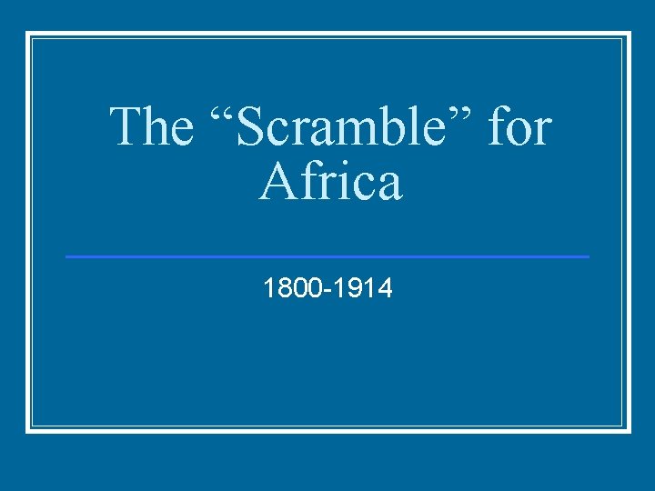 The “Scramble” for Africa 1800 -1914 