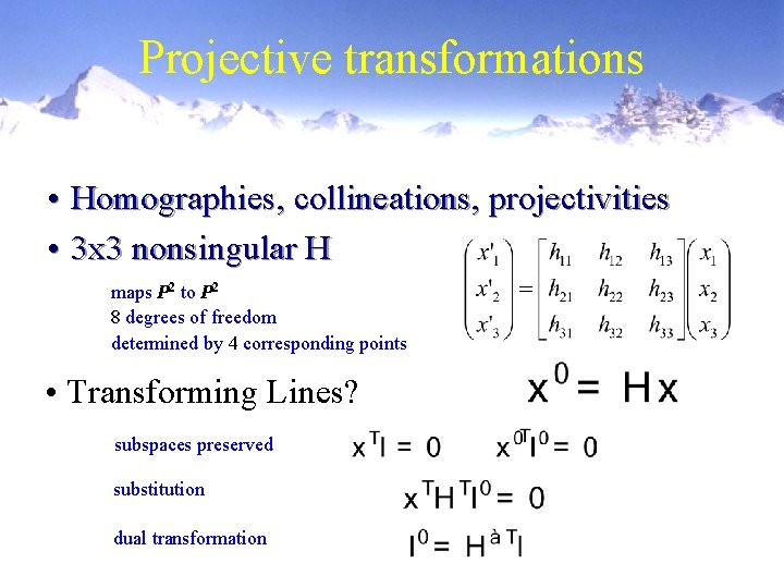 Projective transformations • Homographies, collineations, projectivities • 3 x 3 nonsingular H maps P