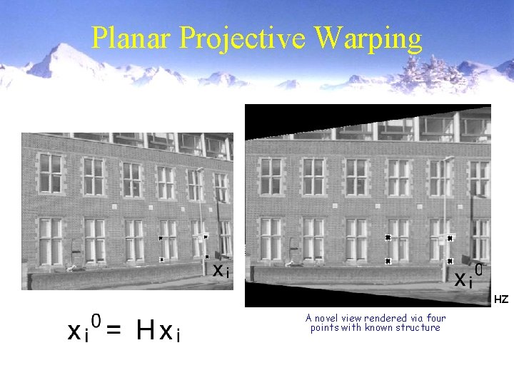 Planar Projective Warping HZ A novel view rendered via four points with known structure