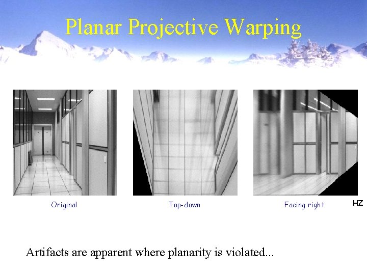 Planar Projective Warping Original Top-down Artifacts are apparent where planarity is violated. . .