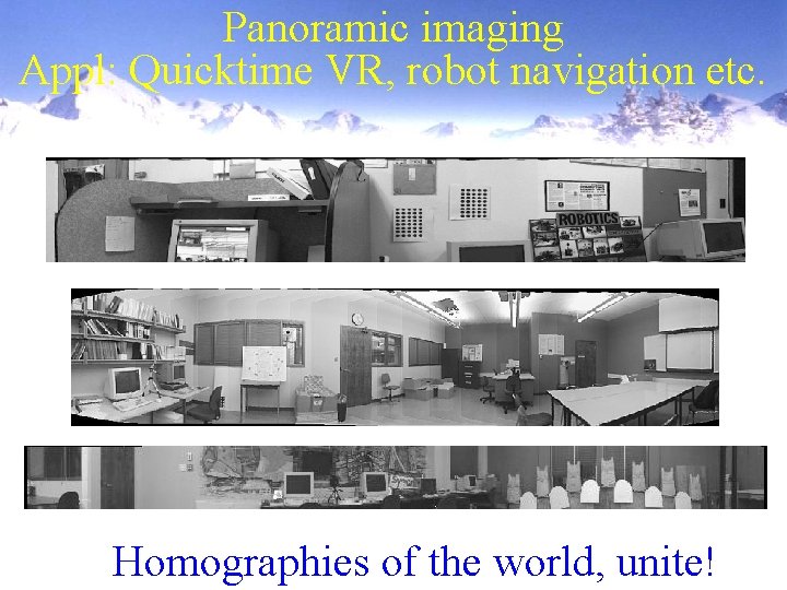 Panoramic imaging Appl: Quicktime VR, robot navigation etc. Homographies of the world, unite! 