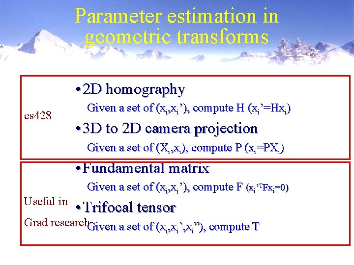 Parameter estimation in geometric transforms • 2 D homography cs 428 Given a set