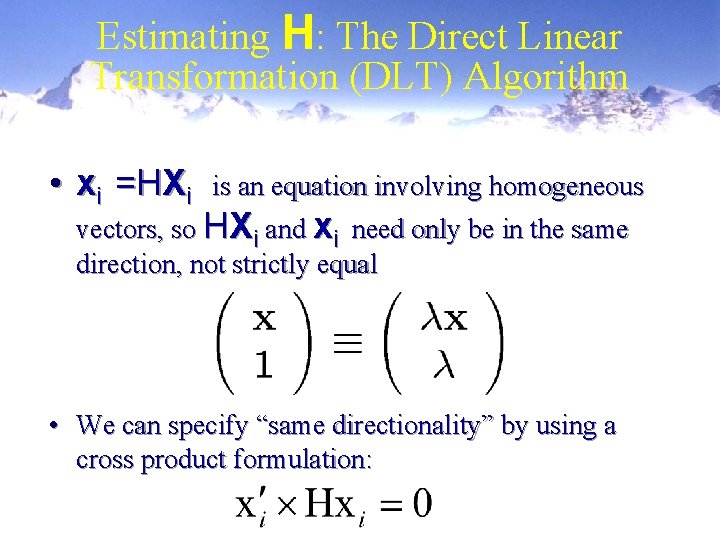 Estimating H: The Direct Linear Transformation (DLT) Algorithm • xi =HXi is an equation