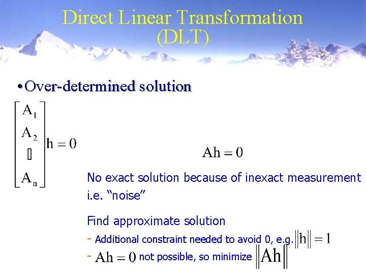 Direct Linear Transformation (DLT) • Over-determined solution No exact solution because of inexact measurement