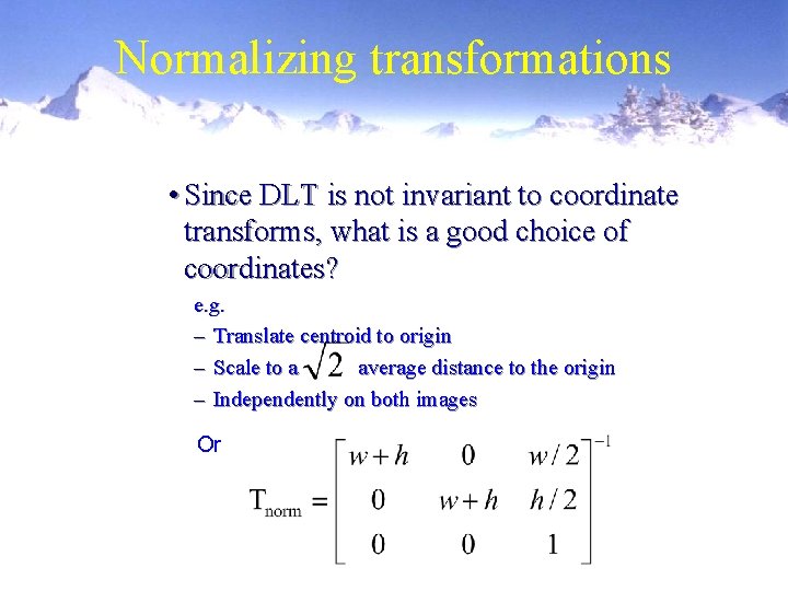 Normalizing transformations • Since DLT is not invariant to coordinate transforms, what is a
