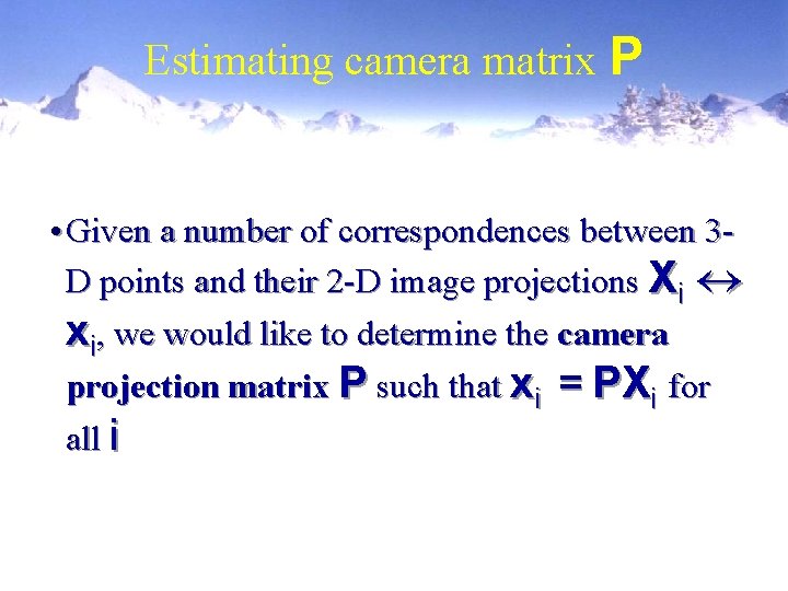 Estimating camera matrix P • Given a number of correspondences between 3 D points